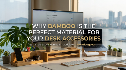 Why Bamboo is the Perfect Material for Your Desk Accessories.